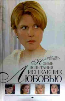 Книга Веснина Е. Новые испытания Исцеление любовью, 11-16510, Баград.рф